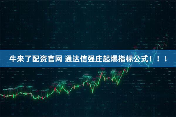 牛来了配资官网 通达信强庄起爆指标公式!!!